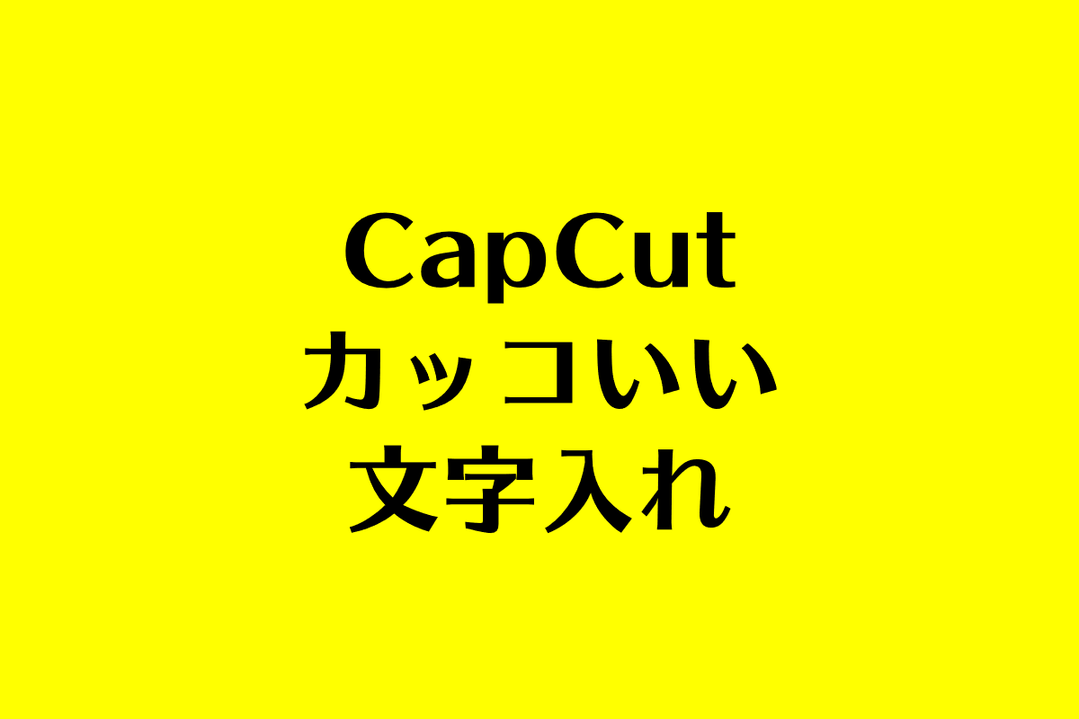 CapCut（キャップカット）文字入れかっこいい